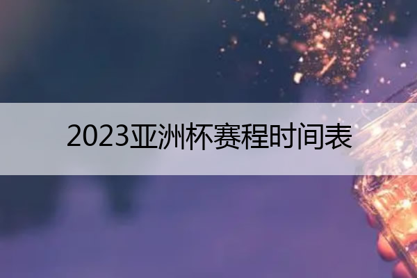 2023亚洲杯赛程时间表_2023亚洲杯赛程时间表乒乓球
